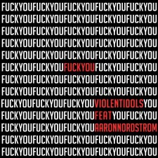 VIOLENT IDOLS Team with GEMINI SYNDROME’S AARON NORDSTROM to Declare “FUCK YOU”!
