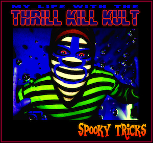 ALBUM REVIEW: SPOOKY TRICKS – MY LIFE WITH THE THRILL KILL KULT