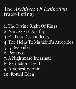 The Divine Right Of Kings, Narcissistic Apathy, Endless Despondency, The Heirs To Mankind's Atrocities, I Despoiler, Penance, A Nightmare Incarnate, Extinction Event, Amongst Vermin, Rotted Eden